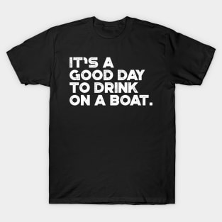 It's A Good Day To Drink On A Boat White Cruise Vacation T-Shirt